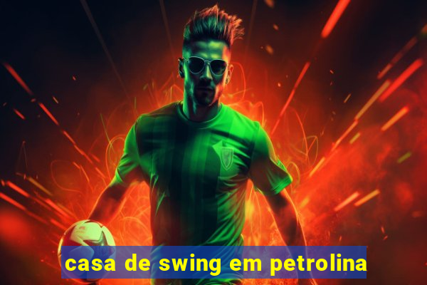 casa de swing em petrolina